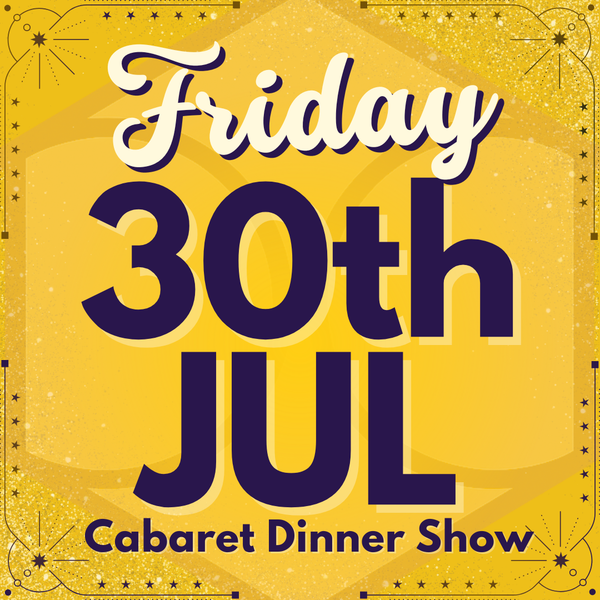 Cabaret Dinner Show - Friday 30th July 2027 | Buy 1 Get 1 Free | Excludes VIP & Drinkers Deluxe