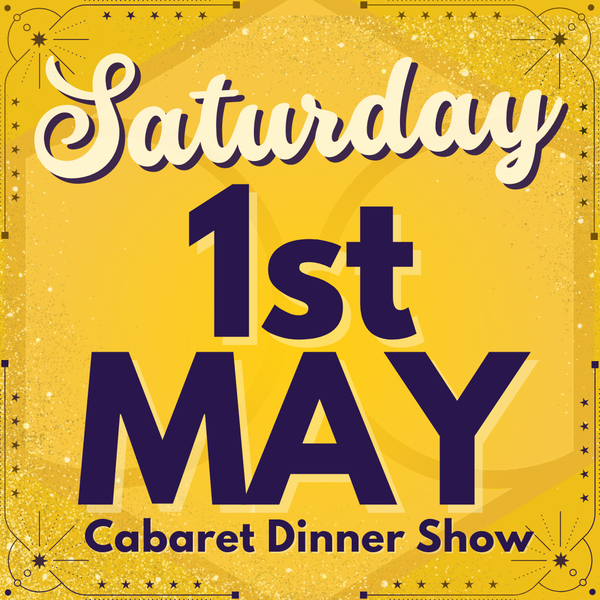 Cabaret Dinner Show - Saturday 1st May 2027