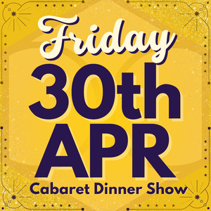Cabaret Dinner Show - Friday 30th April 2027 | Buy 1 Get 1 Free | Excludes VIP & Drinkers Deluxe