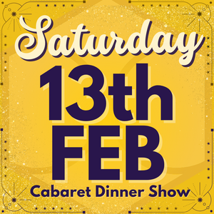 Cabaret Dinner Show - Saturday 13th February 2027