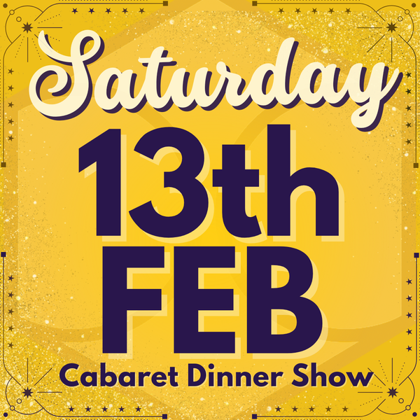 Cabaret Dinner Show - Saturday 13th February 2027