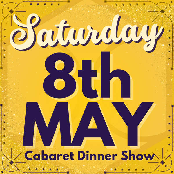 Cabaret Dinner Show - Saturday 8th May 2027