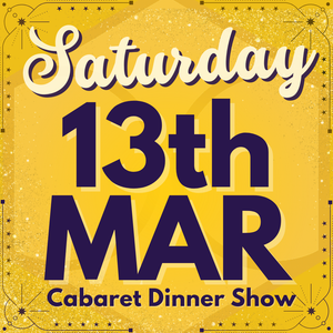 Cabaret Dinner Show - Saturday 13th March 2027