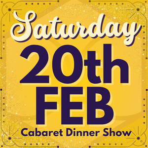Cabaret Dinner Show - Saturday 20th February 2027