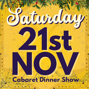 Cabaret Dinner Show - Saturday 21st Nov 2026