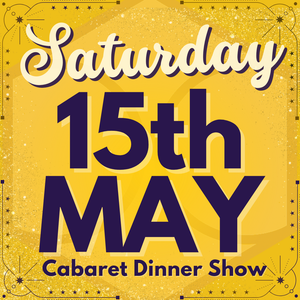 Cabaret Dinner Show - Saturday 15th May 2027