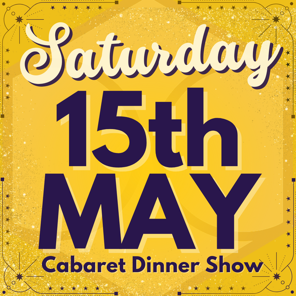 Cabaret Dinner Show - Saturday 15th May 2027