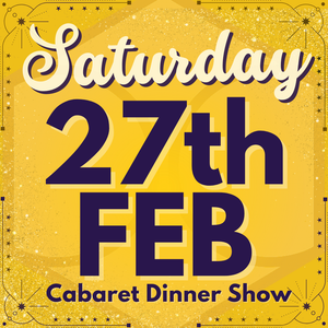 Cabaret Dinner Show - Saturday 27th February 2027