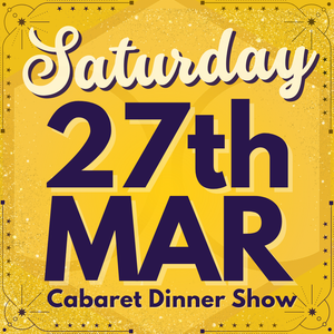 Cabaret Dinner Show - Saturday 27th March 2027