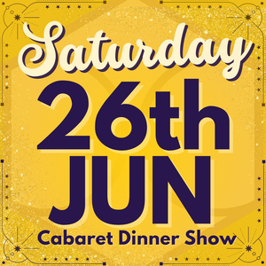 Cabaret Dinner Show - Saturday 26th June 2027