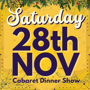 Cabaret Dinner Show - Saturday 28th Nov 2026
