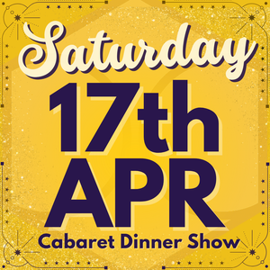 Cabaret Dinner Show - Saturday 17th April 2027