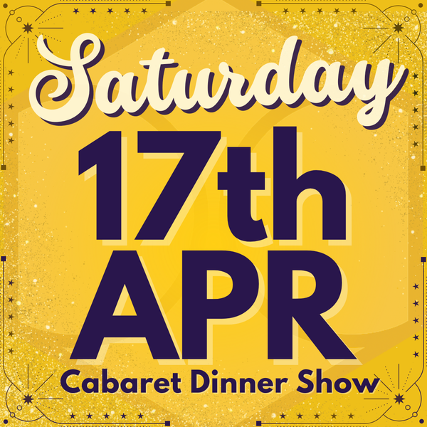 Cabaret Dinner Show - Saturday 17th April 2027