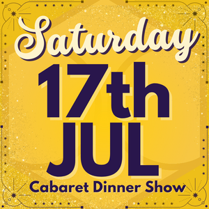Cabaret Dinner Show - Saturday 17th July 2027