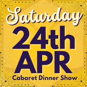 Cabaret Dinner Show - Saturday 24th April 2027