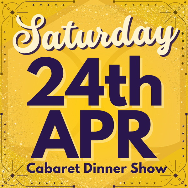 Cabaret Dinner Show - Saturday 24th April 2027