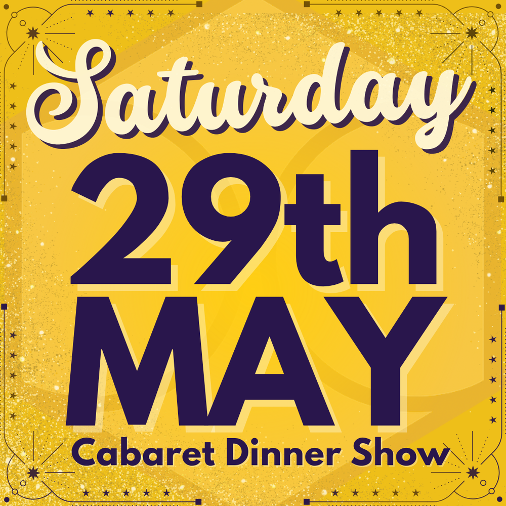 Cabaret Dinner Show - Saturday 29th May 2027