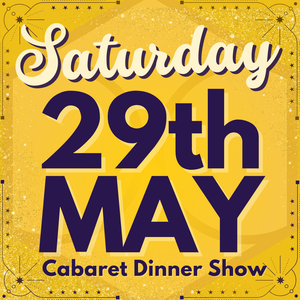 Cabaret Dinner Show - Saturday 29th May 2027