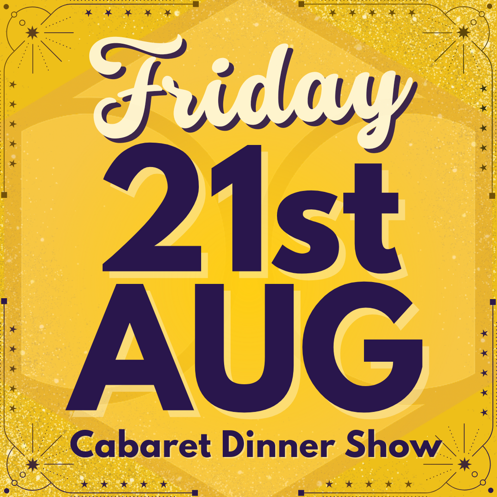 Cabaret Dinner Show - Fri 21st Aug 2026  | Buy 1 Get 1 Free | Excludes VIP & Drinkers Deluxe