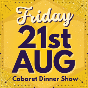 Cabaret Dinner Show - Fri 21st Aug 2026  | Buy 1 Get 1 Free | Excludes VIP & Drinkers Deluxe