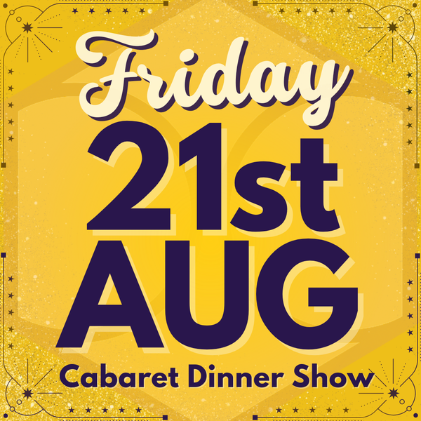 Cabaret Dinner Show - Fri 21st Aug 2026  | Buy 1 Get 1 Free | Excludes VIP & Drinkers Deluxe