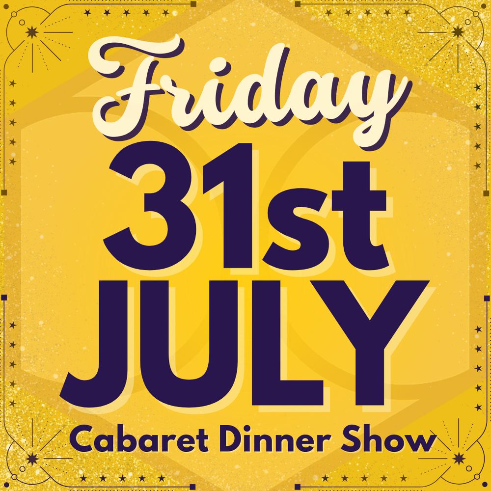 Cabaret Dinner Show - Fri 31st July 2026  | Buy 1 Get 1 Free | Excludes VIP & Drinkers Deluxe