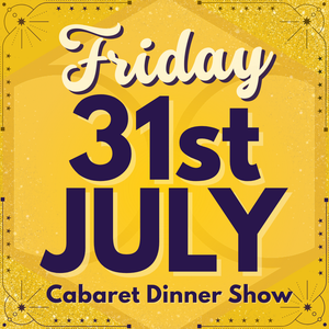 Cabaret Dinner Show - Fri 31st July 2026  | Buy 1 Get 1 Free | Excludes VIP & Drinkers Deluxe