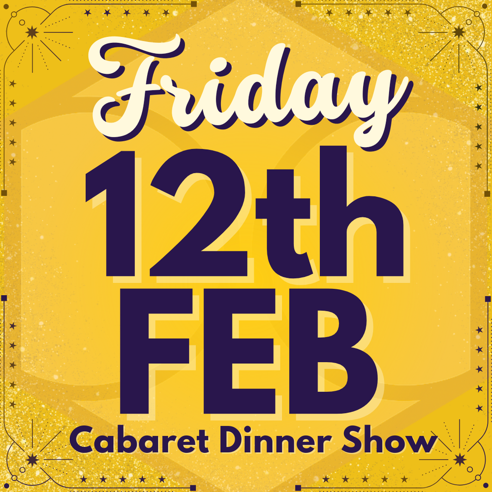 Cabaret Dinner Show - Friday 12th February 2027 | Buy 1 Get 1 Free | Excludes VIP & Drinkers Deluxe