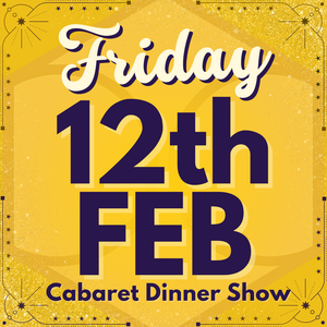 Cabaret Dinner Show - Friday 12th February 2027 | Buy 1 Get 1 Free | Excludes VIP & Drinkers Deluxe