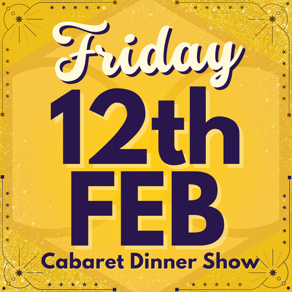 Cabaret Dinner Show - Friday 12th February 2027 | Buy 1 Get 1 Free | Excludes VIP & Drinkers Deluxe