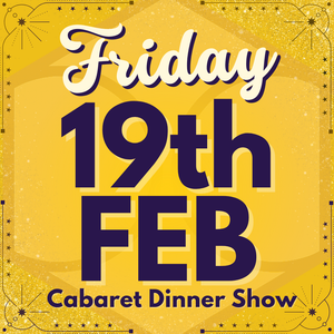 Cabaret Dinner Show - Friday 19th February 2027 | Buy 1 Get 1 Free | Excludes VIP & Drinkers Deluxe