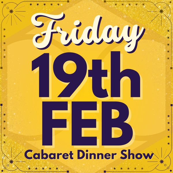Cabaret Dinner Show - Friday 19th February 2027 | Buy 1 Get 1 Free | Excludes VIP & Drinkers Deluxe