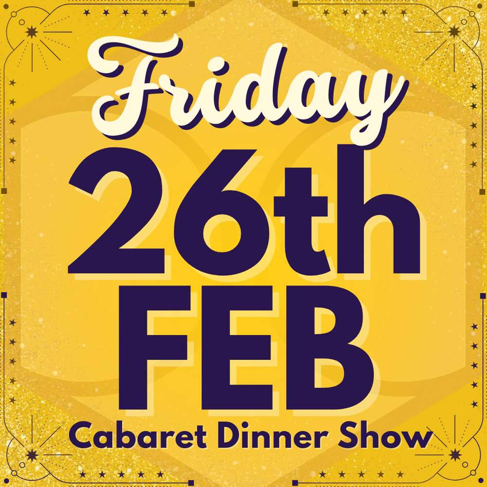 Cabaret Dinner Show - Friday 26th February 2027 | Buy 1 Get 1 Free | Excludes VIP & Drinkers Deluxe