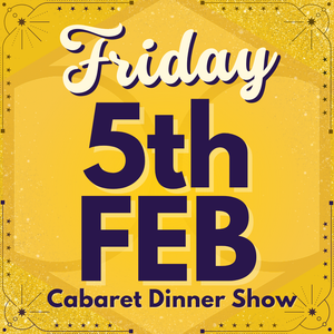 Cabaret Dinner Show - Friday 5th February 2027 | Buy 1 Get 1 Free | Excludes VIP & Drinkers Deluxe