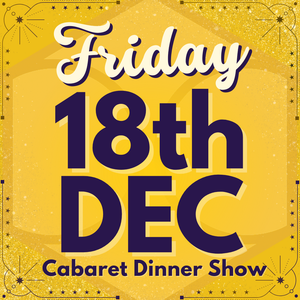Cabaret Dinner Show - Friday 18th Dec 2026 | Buy 1 Get 1 Free | Excludes VIP & Drinkers Deluxe