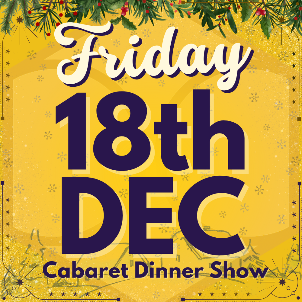 Cabaret Dinner Show - Friday 18th Dec 2026 | Buy 1 Get 1 Free | Excludes VIP & Drinkers Deluxe