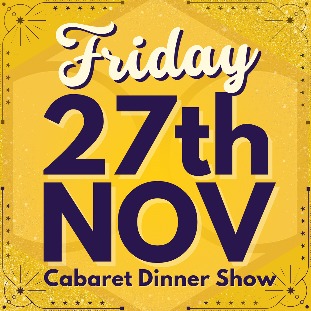 Cabaret Dinner Show - Friday 27th Nov 2026 | Buy 1 Get 1 Free | Excludes VIP & Drinkers Deluxe