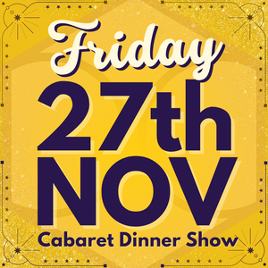 Cabaret Dinner Show - Friday 27th Nov 2026 | Buy 1 Get 1 Free | Excludes VIP & Drinkers Deluxe