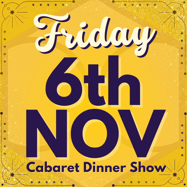 Cabaret Dinner Show - Friday 6th Nov 2026 | Buy 1 Get 1 Free | Excludes VIP & Drinkers Deluxe