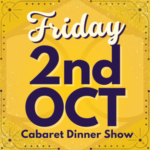 Cabaret Dinner Show - Friday 2nd Oct 2026 | Buy 1 Get 1 Free | Excludes VIP & Drinkers Deluxe