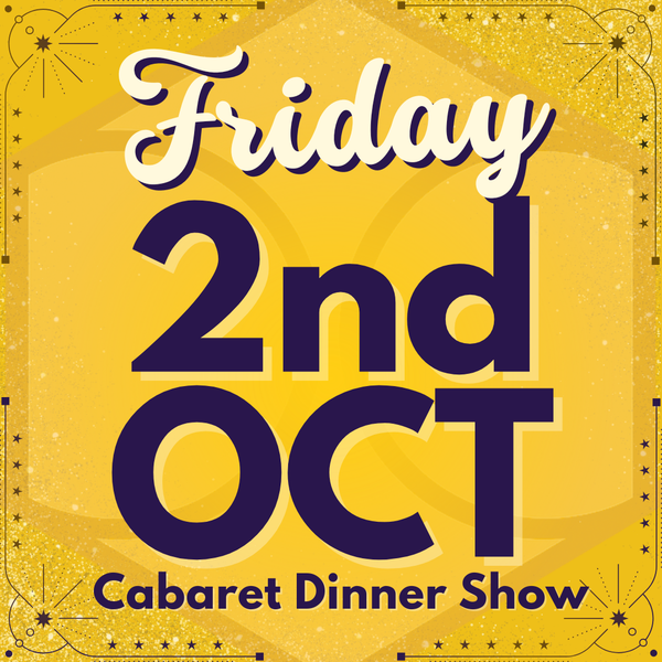 Cabaret Dinner Show - Friday 2nd Oct 2026 | Buy 1 Get 1 Free | Excludes VIP & Drinkers Deluxe