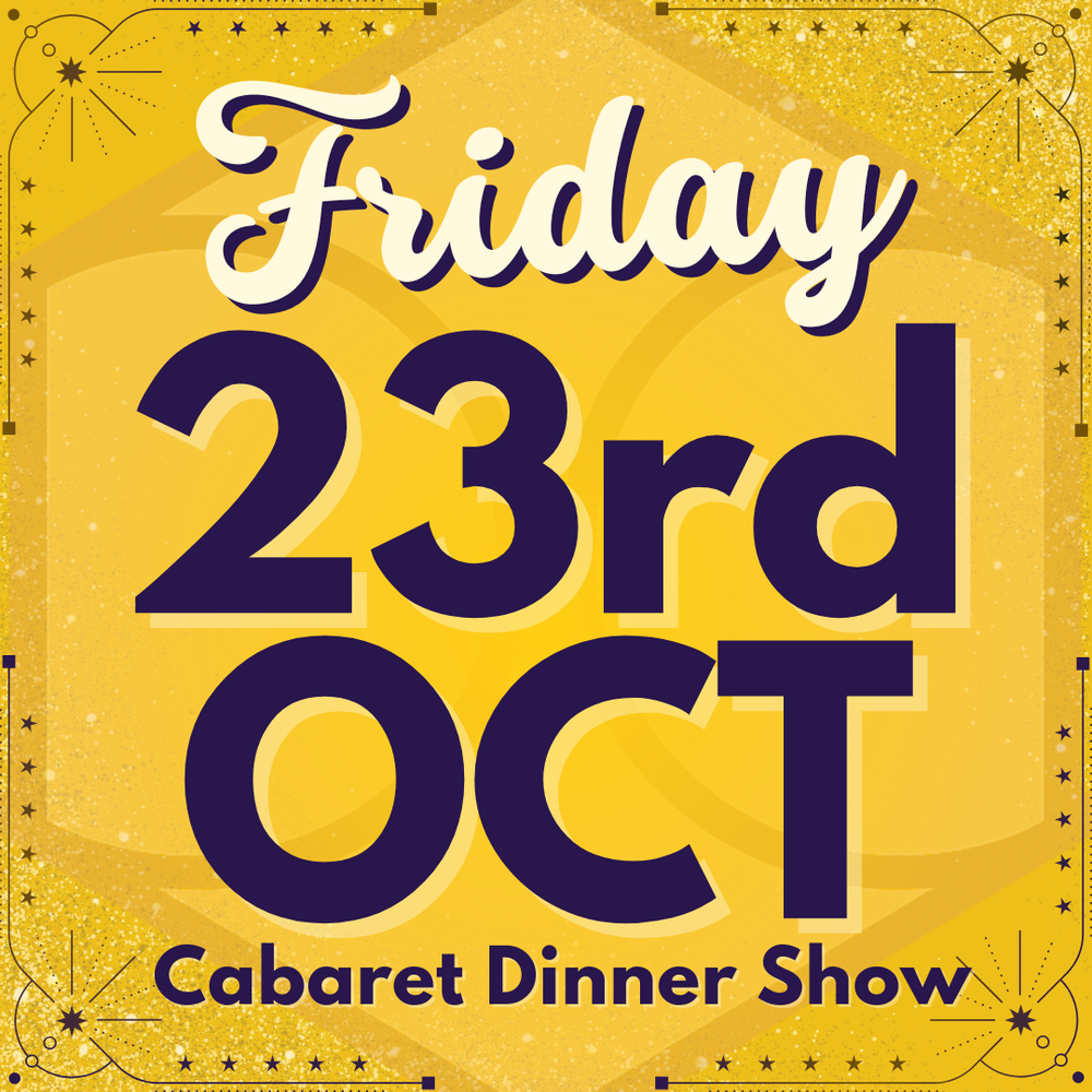 Cabaret Dinner Show - Friday 23rd Oct 2026 | Buy 1 Get 1 Free | Excludes VIP & Drinkers Deluxe