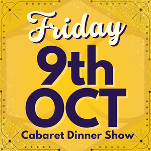 Cabaret Dinner Show - Friday 9th Oct 2026 | Buy 1 Get 1 Free | Excludes VIP & Drinkers Deluxe