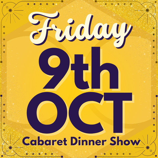 Cabaret Dinner Show - Friday 9th Oct 2026 | Buy 1 Get 1 Free | Excludes VIP & Drinkers Deluxe