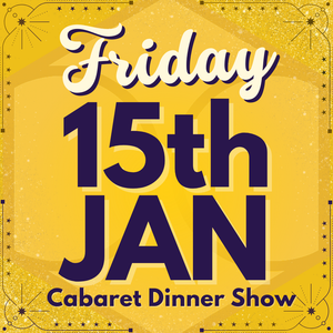 Cabaret Dinner Show - Friday 15th January 2027 | Buy 1 Get 1 Free | Excludes VIP & Drinkers Deluxe