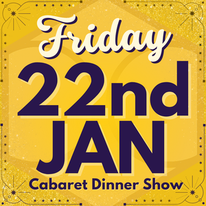 Cabaret Dinner Show - Friday 22nd January 2027 | Buy 1 Get 1 Free | Excludes VIP & Drinkers Deluxe