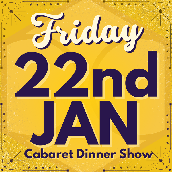 Cabaret Dinner Show - Friday 22nd January 2027 | Buy 1 Get 1 Free | Excludes VIP & Drinkers Deluxe