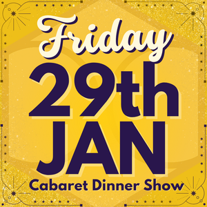 Cabaret Dinner Show - Friday 29th January 2027 | Buy 1 Get 1 Free | Excludes VIP & Drinkers Deluxe