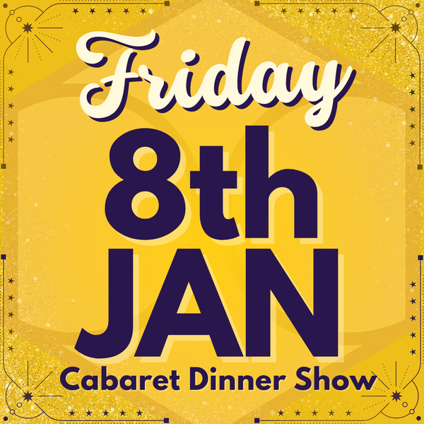 Cabaret Dinner Show - Friday 8th January 2027 | Buy 1 Get 1 Free | Excludes VIP & Drinkers Deluxe