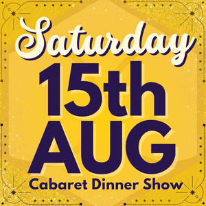 Cabaret Dinner Show - Sat 15th August 2026